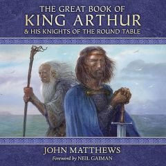 GREAT BOOK OF KING ARTHUR AND HIS KNIGHTS OF THE ROUND TABLE THE: A NEW MORTE D