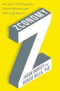 ZCONOMY: HOW GEN Z WILL CHANGE THE FUTURE OF BUSINESS-AND WHAT TO DO ABOUT IT