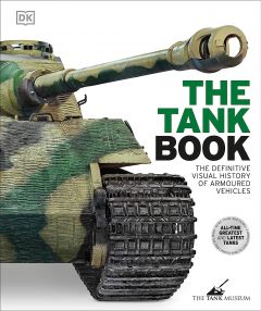 TANK BOOK, THE: THE DEFINITIVE VISUAL HISTORY OF ARMOURED VEHICLES