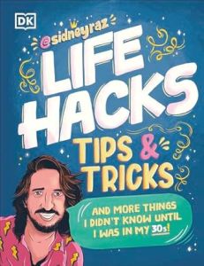 LIFE HACKS, TIPS AND TRICKS: AND MORE THINGS I DIDN'T KNOW UNTIL I WAS IN MY 30S