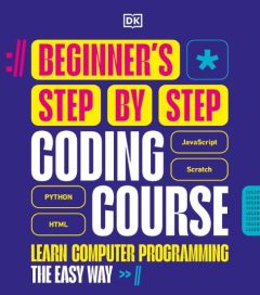 BEGINNER'S STEP-BY-STEP CODING COURSE: LEARN COMPUTER PROGRAMMING THE EASY WAY