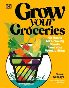 GROW YOUR GROCERIES: 40 HACKS FOR GROWING PLANTS FROM YOUR WEEKLY SHOP