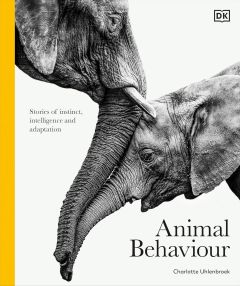 ANIMAL BEHAVIOUR: STORIES OF INSTINCT, INTELLIGENCE AND ADAPTATION