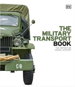 MILITARY TRANSPORT BOOK, THE: THE DEFINITIVE VISUAL HISTORY