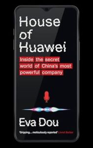 HOUSE OF HUAWEI: THE SECRET HISTORY OF CHINA'S MOST POWERFUL COMPANY
