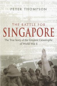 BATTLE FOR SINGAPORE, THE: THE TRUE STORY OF THE GREATEST CATASTROPHE OF WORLD W
