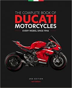 COMPLETE BOOK OF DUCATI MOTORCYCLES, THE: EVERY MODEL SINCE 1946 (2ND EDITION)