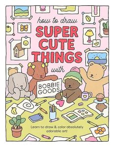 HOW TO DRAW SUPER CUTE THINGS WITH BOBBIE GOODS