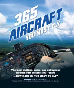 365 AIRCRAFT YOU MUST FLY: THE MOST SUBLIME, WEIRD, AND OUTRAGEOUS AIRCRAFT FROM