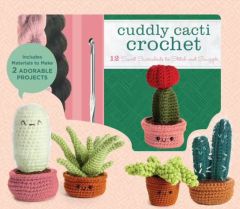 CUDDLY CACTI CROCHET: 12 SWEET SUCCULENTS TO STITCH AND SNUGGLE