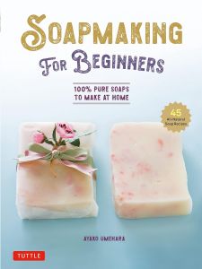 SOAP MAKING FOR BEGINNERS: 100% PURE SOAPS TO MAKE AT HOME (45 ALL-NATURAL SOAP