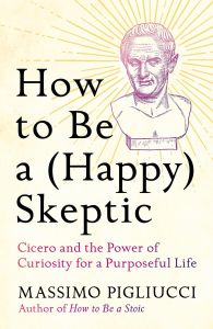 HOW TO BE A (HAPPY) SKEPTIC: CICERO AND THE POWER OF CURIOSITY FOR A PURPOSEFUL