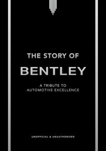 STORY OF BENTLEY, THE: A TRIBUTE TO AUTOMOTIVE EXCELLENCE