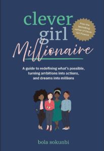 CLEVER GIRL MILLIONAIRE: A GUIDE TO REDEFINING WHAT'S POSSIBLE, TURNING AMBITION 