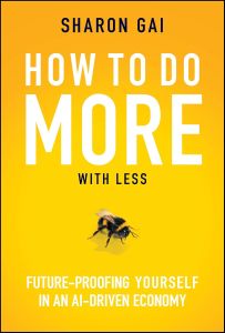 HOW TO DO MORE WITH LESS: FUTURE-PROOFING YOURSELF IN AN AI-DRIVEN ECONOMY