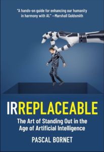 IRREPLACEABLE: THE ART OF STANDING OUT IN THE AGE OF ARTIFICIAL INTELLIGENCE 
