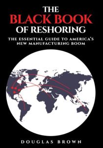 BLACK BOOK OF RESHORING, THE: THE ESSENTIAL GUIDE TO AMERICA'S NEW MANUFACTURING