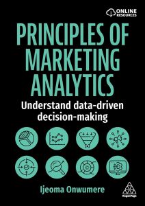 PRINCIPLES OF MARKETING ANALYTICS: UNDERSTAND DATA-DRIVEN DECISION-MAKING