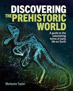 GUIDE TO THE ASTONISHING FORMS OF EARLY LIFE ON EARTH, A (DISCOVERING THE PREHIS
