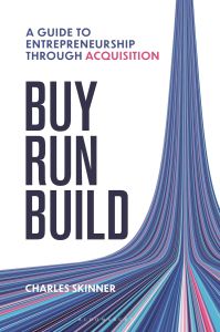 BUY, RUN, BUILD: A GUIDE TO ENTREPRENEURSHIP THROUGH ACQUISITION 