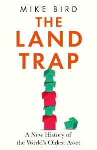 LAND TRAP, THE: A NEW HISTORY OF THE WORLD'S OLDEST ASSET