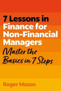 7 LESSONS IN FINANCE FOR NON-FINANCIAL MANAGERS: MASTER THE BASICS OF FINANCE IN