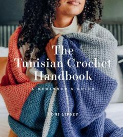 TUNISIAN CROCHET HANDBOOK, THE: A BEGINNER’S GUIDE