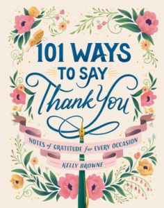 101 WAYS TO SAY THANK YOU: NOTES OF GRATITUDE FOR EVERY OCCASION 