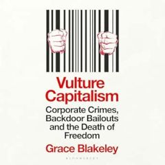VULTURE CAPITALISM: CORPORATE CRIMES, BACKDOOR BAILOUTS AND THE DEATH OF FREEDOM