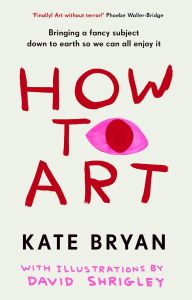 HOW TO ART: BRINGING A FANCY SUBJECT DOWN TO EARTH SO WE CAN ALL ENJOY IT