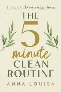 5 MINUTE CLEAN ROUTINE, THE: TIPS AND TRICKS FOR A HAPPY HOME