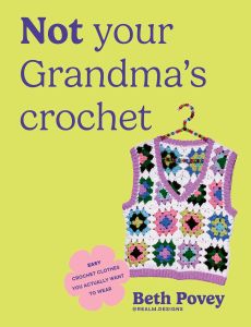 NOT YOUR GRANDMA'S CROCHET: EASY CROCHET CLOTHES YOU ACTUALLY WANT TO WEAR