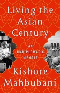 LIVING THE ASIAN CENTURY: AN UNDIPLOMATIC MEMOIR
