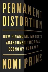 PERMANENT DISTORTION: HOW THE FINANCIAL MARKETS ABANDONED THE REAL ECONOMY FOREVER
