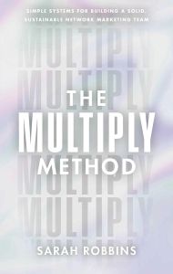 MULTIPLY METHOD, THE: SIMPLE SYSTEMS FOR BUILDING A SOLID, SUSTAINABLE NETWORK