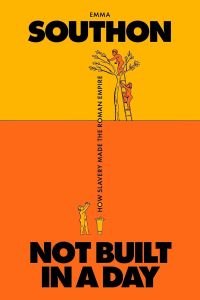 NOT BUILT IN A DAY: HOW SLAVERY MADE THE ROMAN EMPIRE