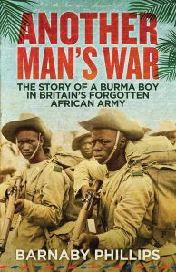 ANOTHER MAN'S WAR: THE STORY OF A BURMA BOY IN BRITAIN'S FORGOTTEN AFRICAN ARMY