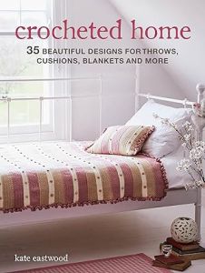 CROCHETED HOME: 35 BEAUTIFUL DESIGNS FOR THROWS, CUSHIONS, BLANKETS AND MORE