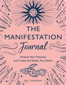 MANIFESTATION JOURNAL, THE: ACHIEVE YOUR POTENTIAL AND CREATE THE REALITY YOU DE