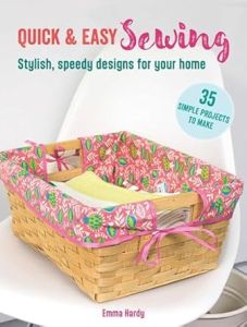 QUICK & EASY SEWING: 35 SIMPLE PROJECTS TO MAKE: STYLISH, SPEEDY DESIGNS FOR YOU
