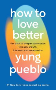 HOW TO LOVE BETTER: THE PATH TO DEEPER CONNECTION THROUGH GROWTH, KINDNESS, AND