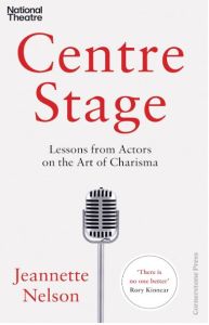 CENTRE STAGE: LESSONS FROM ACTORS ON THE ART OF CHARISMA