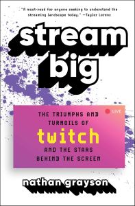 STREAM BIG: THE TRIUMPHS AND TURMOILS OF TWITCH AND THE STARS BEHIND THE SCREEN