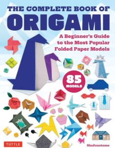 COMPLETE BOOK OF ORIGAMI, THE: A BEGINNER'S GUIDE TO THE MOST POPULAR FOLDED PAP