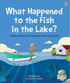 WHAT HAPPENED TO THE FISH IN THE LAKE: A STORY ABOUT THE TRAGEDY OF THE COMMONS