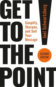 GET TO THE POINT! (2ND ED.): SIMPLIFY, SHARPEN, AND SELL YOUR MESSAGE