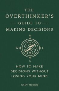 OVERTHINKER'S GUIDE TO MAKING DECISIONS, THE: HOW TO MAKE DECISIONS WITHOUT LOSI